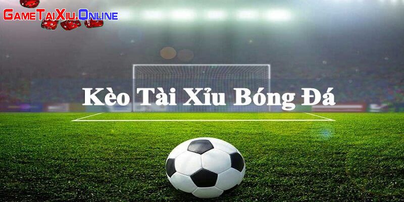 Kinh nghiệm cược Tài Xỉu trong bóng đá chuẩn nhất